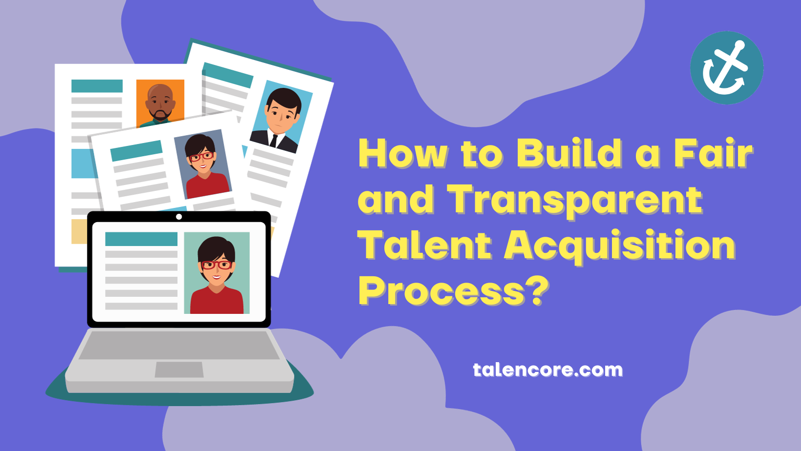 How to Build a Fair and Transparent Talent Acquisition Process?